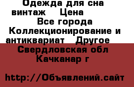 Одежда для сна (винтаж) › Цена ­ 1 200 - Все города Коллекционирование и антиквариат » Другое   . Свердловская обл.,Качканар г.